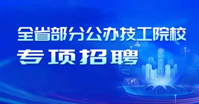 全省部分技工公办院校专项招聘